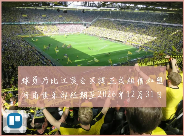 球员乃比江莫合买提正式租借加盟河南俱乐部租期至2026年12月31日