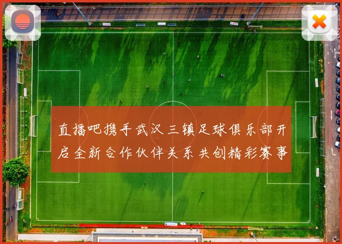 直播吧携手武汉三镇足球俱乐部开启全新合作伙伴关系共创精彩赛事体验